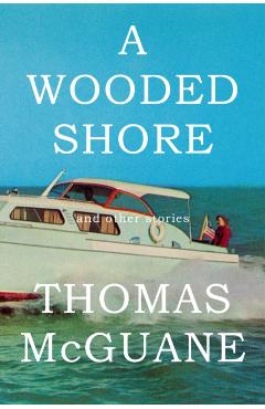 A Wooded Shore: And Other Stories - Thomas Mcguane