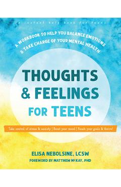 Thoughts and Feelings for Teens: A Workbook to Help You Balance Emotions and Take Charge of Your Mental Health - Elisa Nebolsine