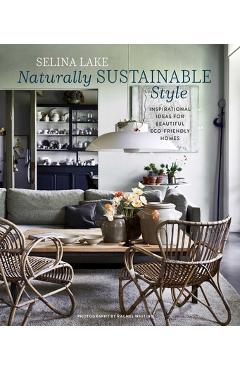 Naturally Sustainable Style: Inspirational Ideas for Beautiful Eco-Friendly Homes - Selina Lake