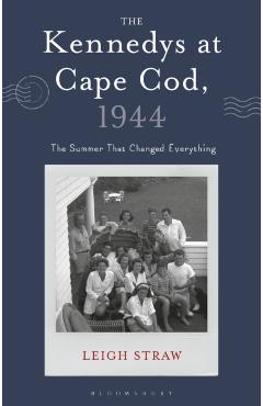 The Kennedys at Cape Cod, 1944: The Summer That Changed Everything - Leigh Straw