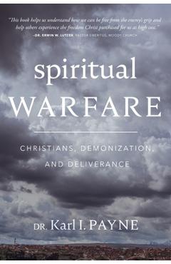 Spiritual Warfare: Christians, Demonization, and Deliverance: Christians, Demonization and Deliverance - Karl I. Payne