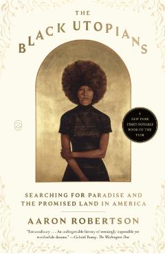 The Black Utopians: Searching for Paradise and the Promised Land in America - Aaron Robertson