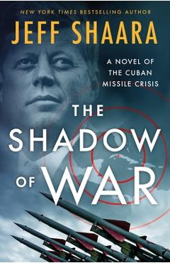 The Shadow of War: A Novel of the Cuban Missile Crisis - Jeff Shaara