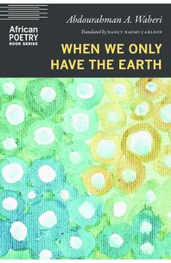 When We Only Have the Earth - Abdourahman A. Waberi