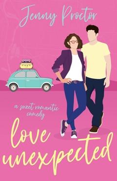 Love Unexpected: A Sweet Romantic Comedy - Jenny Proctor