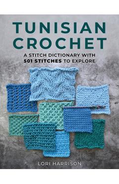 Tunisian Crochet: A Stitch Dictionary with 501 Stitches to Explore - Lori Harrison