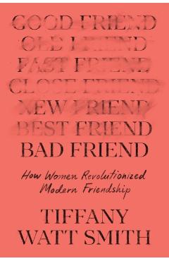Bad Friend: How Women Revolutionized Modern Friendship - Tiffany Watt Smith