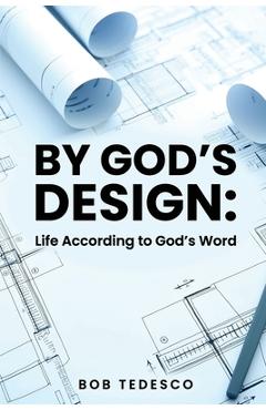 By God\'s Design: Life According to God\'s Word - Bob Tedesco