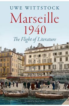 Marseille 1940: The Flight of Literature - Uwe Wittstock