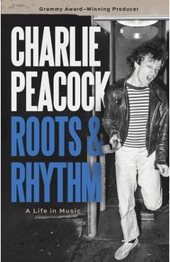 Roots and Rhythm: A Life in Music - Charlie Peacock