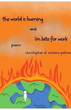 The world is burning and i\'m late for work - Christopher D. Soriano-palma