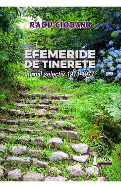 Efemeride de tinerete. Jurnal selectiv 1971-1977 - Radu Ciobanu