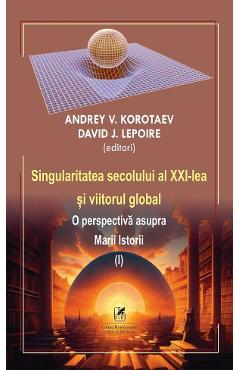 Singularitatea secolului al XXI-lea si viitorul global Vol.1 - Andrey V. Korotaev, D.J. Lepoire