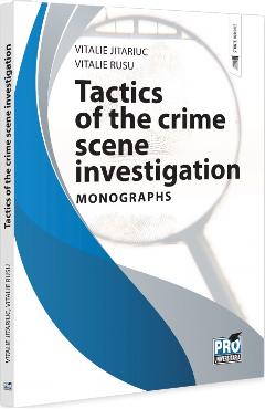 Tactics of the crime scene investigation. Monographs - Vitalie Jitariuc, Vitalie Rusu