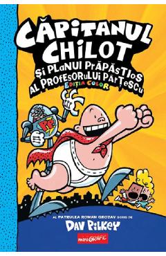 Capitanul Chilot si planul prapastios al profesorului Partescu Ed. color - Dav Pilkey - GRUPUL EDITORIAL ART