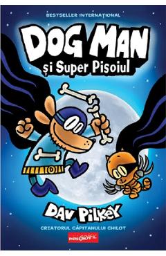 Dog Man si Super Pisoiul. Seria Dog Man Vol.4 - Dav Pilkey