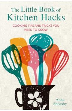 Little Book of Kitchen Hacks - Anne Sheasby