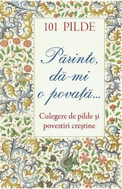 101 pilde. Parinte, da-mi o povata. Culegere de pilde si povestiri crestine - SOPHIA