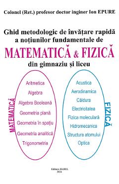 Ghid metodologic de invatare rapida a notiunilor fundamentale de matematica si fizica din gimnaziu si liceu - Ion Epure - BABEL