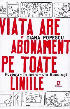Viata are abonament pe toate liniile. Povesti, in mers, din Bucuresti - Diana Popescu