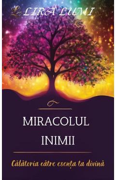 Miracolul inimii. Calatoria catre esenta ta divina - Lira Lumi - CASSIUS BOOKS