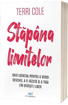 Stapana limitelor. Ghid esential pentru a vorbi deschis, a fi vazuta si a trai (in sfarsit) liber - Terri Cole