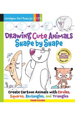 Drawing Cute Animals Shape by Shape - Christopher Hart