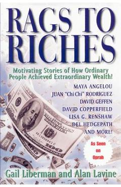 Rags To Riches: Motivating Stories of How Ordinary People Acheived Extraordinary Wealth - Gail Liberman