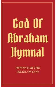 God Of Abraham Hymnal: Hymns for the Israel of God - Izzy Avraham