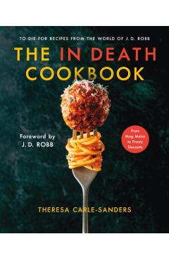 The in Death Cookbook: To-Die-For Recipes from the World of J. D. Robb - Theresa Carle-sanders