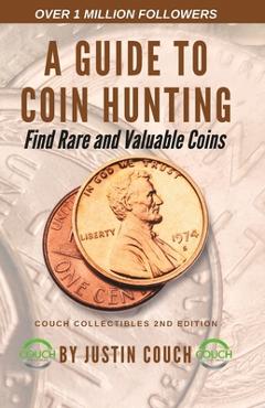 A Guide To Coin Hunting: Find Rare and Valuable Coins - Justin Wayne Couch