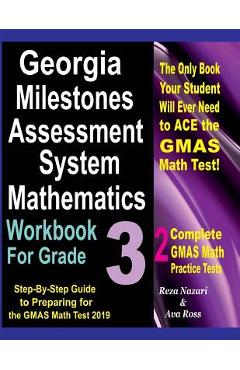 Georgia Milestones Assessment System Mathematics Workbook for Grade 3: Step-By-Step Guide to Preparing for the Gmas Math Test 2019 - Ava Ross