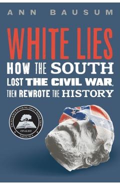 White Lies: How the South Lost the Civil War, Then Rewrote the History - Ann Bausum