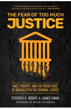 The Fear of Too Much Justice: Race, Poverty, and the Persistence of Inequality in the Criminal Courts - Stephen B. Bright
