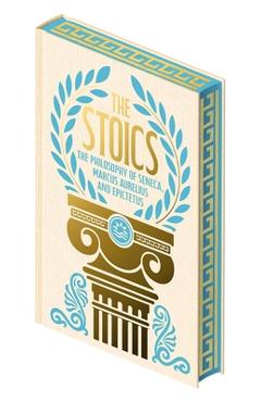 The Stoics: The Philosophy of Seneca, Epictetus and Marcus Aurelius - Marcus Aurelius