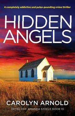 Hidden Angels: A completely addictive and pulse-pounding crime thriller - Carolyn Arnold