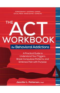 The ACT Workbook for Behavioral Addictions: A Practical Guide to Understand Your Triggers, Break Compulsive Patterns, and Embrace Pain with Purpose - Jennifer Patterson - Imagine 1