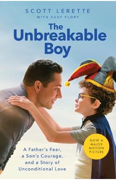 The Unbreakable Boy: A Father\'s Fear, a Son\'s Courage, and a Story of Unconditional Love - Scott Michael Lerette