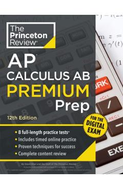 Princeton Review AP Calculus AB Premium Prep, 12th Edition: 8 Practice Tests + Digital Practice Online + Content Review -