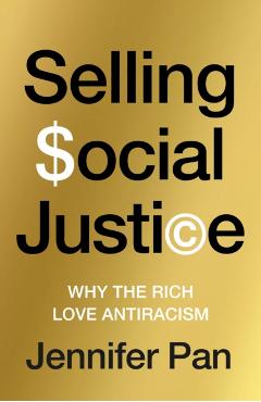 Selling Social Justice: Why the Ruling Class Loves Antiracism - Jennifer C. Pan