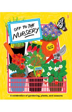 Off to the Nursery: A Celebration of Gardening, Plants and Seasons - Alice Oehr