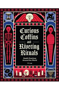 Curious Coffins and Riveting Rituals: Death Practices Around the World - Yy Liak