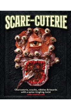 Scare-Cuterie: Charcuterie, Snacks, Nibbles & Boards with a Spine-Tingling Twist - Lori Castellon