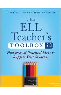 The Ell Teacher's Toolbox 2.0: Hundreds of Practical Ideas to Support Your Students - Larry Ferlazzo