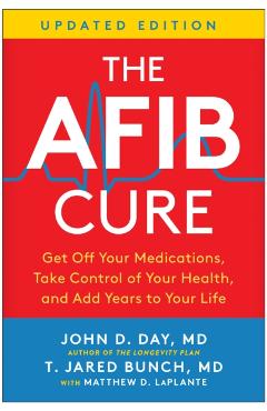The Afib Cure, Updated Edition: Get Off Your Medications, Take Control of Your Health, and Add Years to Your Life - John D. Day