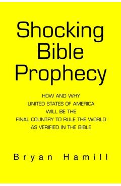 Shocking Bible Prophecy: How And Why United States of America Will Be The Final Country To Rule The World As Verified In The Bible - Bryan Hamill