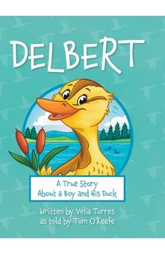 Delbert: A True Story About a Boy and his Duck - Vella Torres