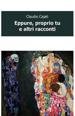 Eppure, proprio tu e altri racconti - Claudio Cajati