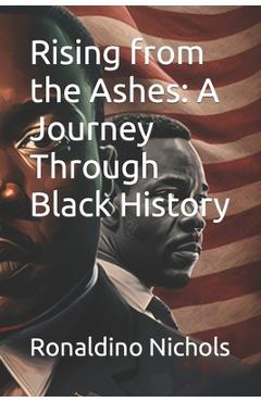 Rising from the Ashes: A Journey Through Black History - Ronaldino Nichols
