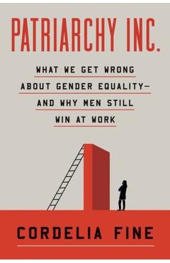 Patriarchy Inc.: What We Get Wrong about Gender Equality?and Why Men Still Win at Work - Cordelia Fine